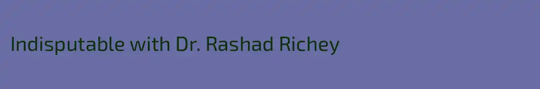 Indisputable with Dr. Rashad Richey